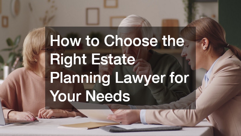 How to Choose the Right Estate Planning Lawyer for Your Needs